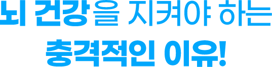 뇌 건강을 지켜야 하는 충격적인 이유